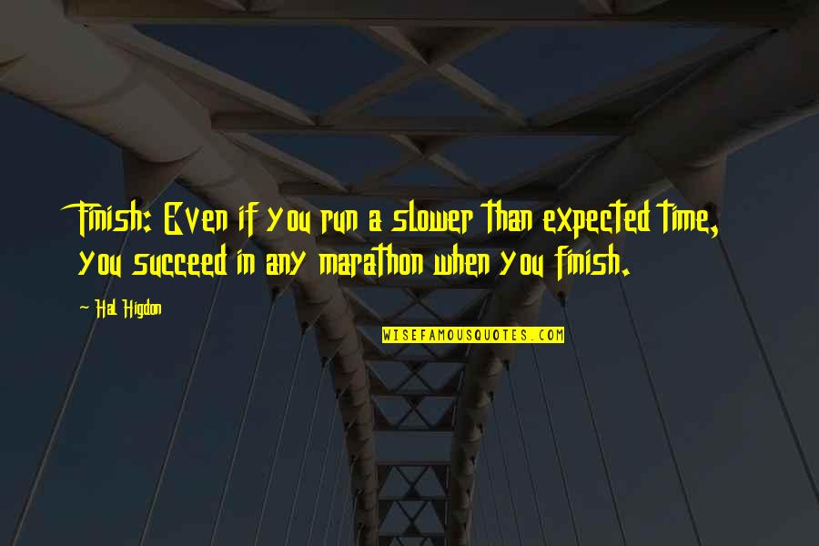 You Finish Quotes By Hal Higdon: Finish: Even if you run a slower than