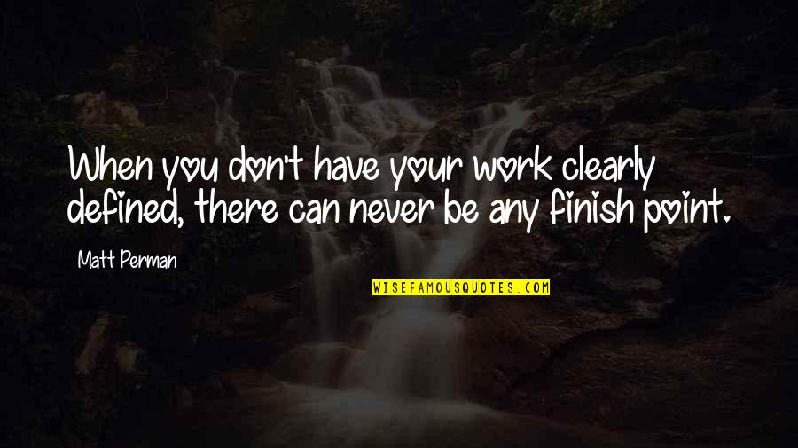 You Finish Quotes By Matt Perman: When you don't have your work clearly defined,