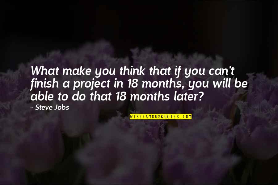 You Finish Quotes By Steve Jobs: What make you think that if you can't