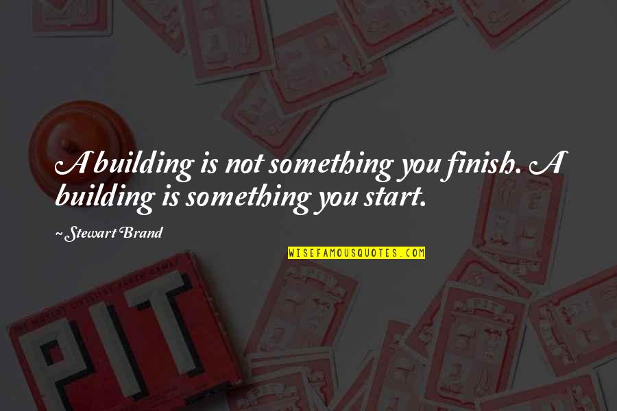 You Finish Quotes By Stewart Brand: A building is not something you finish. A