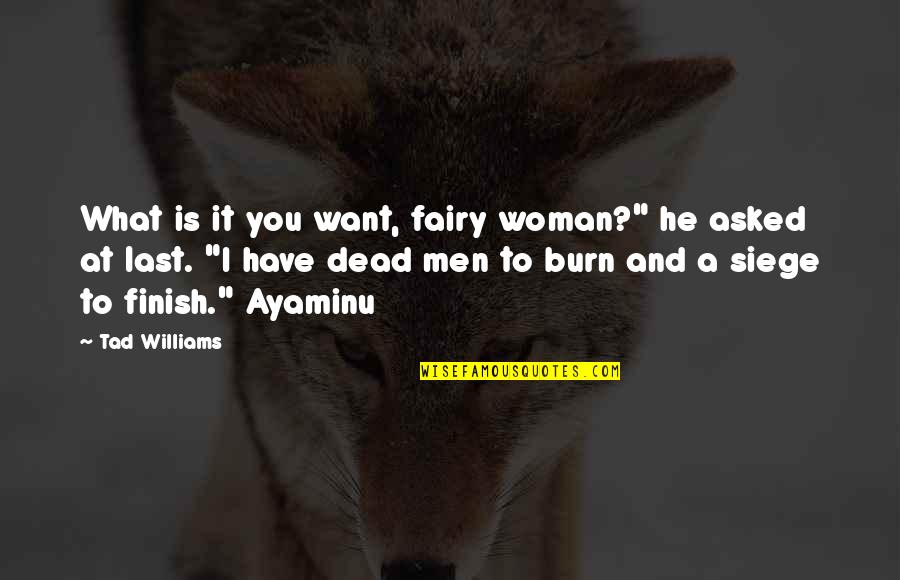 You Finish Quotes By Tad Williams: What is it you want, fairy woman?" he