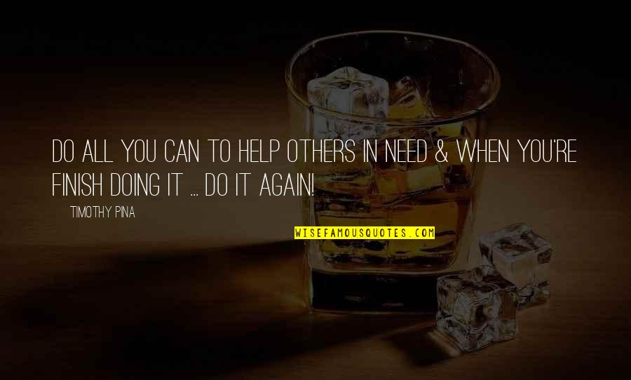 You Finish Quotes By Timothy Pina: Do all you can to help others in