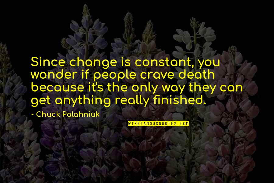 You Finished Quotes By Chuck Palahniuk: Since change is constant, you wonder if people You Finished Quotes By Chuck Palahniuk: Since change is constant, you wonder if people