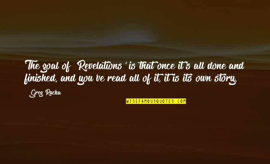 You Finished Quotes By Greg Rucka: The goal of 'Revelations' is that once it's You Finished Quotes By Greg Rucka: The goal of 'Revelations' is that once it's