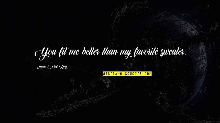 You Fit Me Quotes By Lana Del Rey: You fit me better than my favorite sweater.