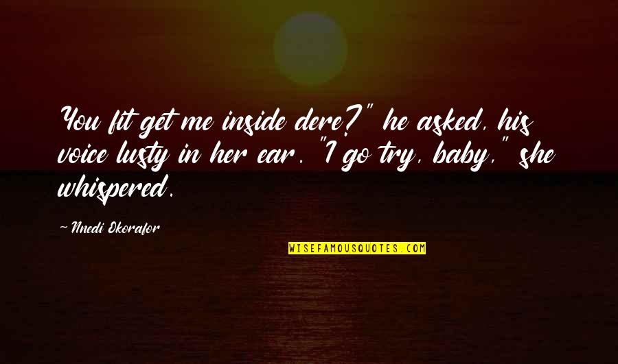 You Fit Me Quotes By Nnedi Okorafor: You fit get me inside dere?" he asked,