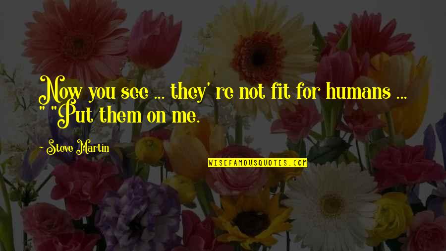 You Fit Me Quotes By Steve Martin: Now you see ... they' re not fit