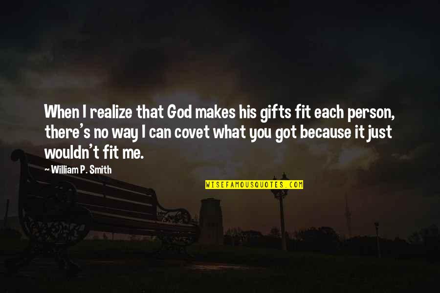 You Fit Me Quotes By William P. Smith: When I realize that God makes his gifts