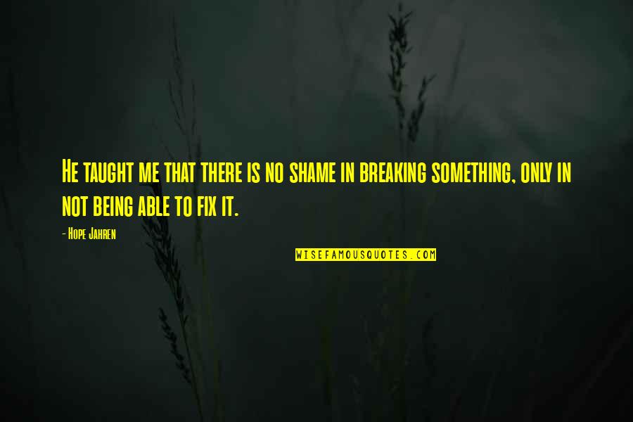 You Fix Me Quotes By Hope Jahren: He taught me that there is no shame