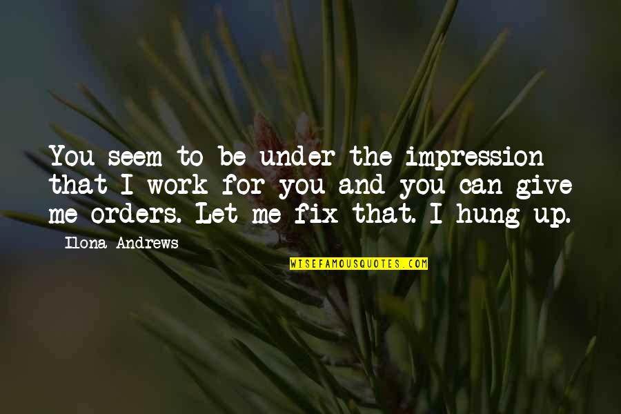 You Fix Me Quotes By Ilona Andrews: You seem to be under the impression that