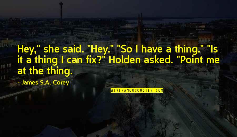 You Fix Me Quotes By James S.A. Corey: Hey," she said. "Hey." "So I have a