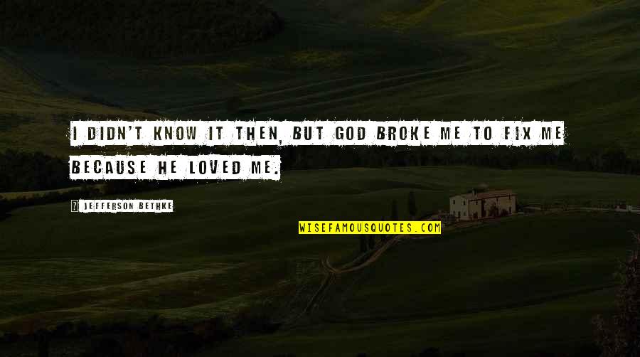 You Fix Me Quotes By Jefferson Bethke: I didn't know it then, but God broke