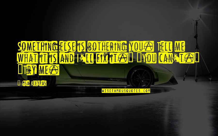 You Fix Me Quotes By Lisa Kleypas: Something else is bothering you. Tell me what