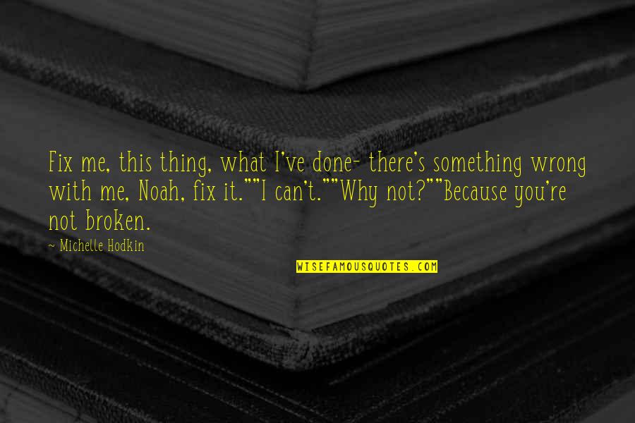 You Fix Me Quotes By Michelle Hodkin: Fix me, this thing, what I've done- there's