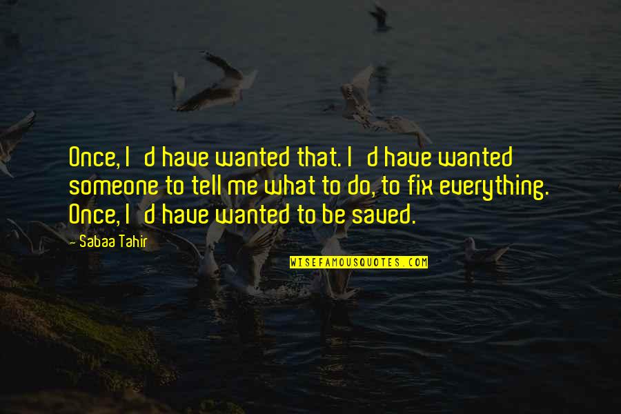 You Fix Me Quotes By Sabaa Tahir: Once, I'd have wanted that. I'd have wanted