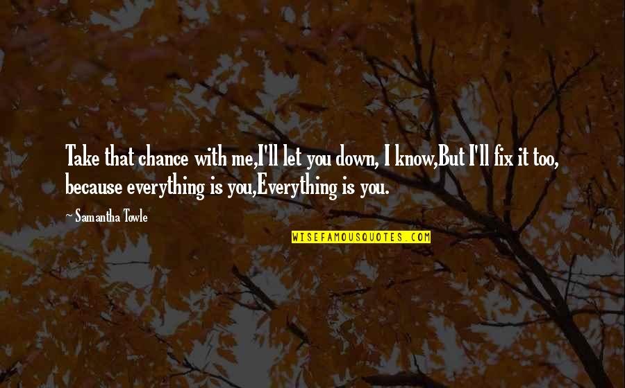 You Fix Me Quotes By Samantha Towle: Take that chance with me,I'll let you down,