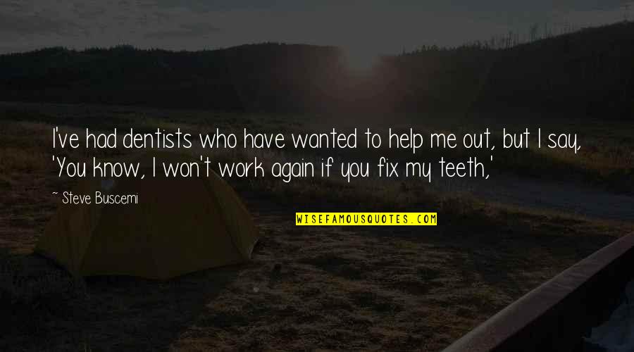 You Fix Me Quotes By Steve Buscemi: I've had dentists who have wanted to help