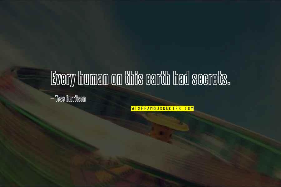 You Fixed My Broken Heart Quotes By Tess Gerritsen: Every human on this earth had secrets. You Fixed My Broken Heart Quotes By Tess Gerritsen: Every human on this earth had secrets.