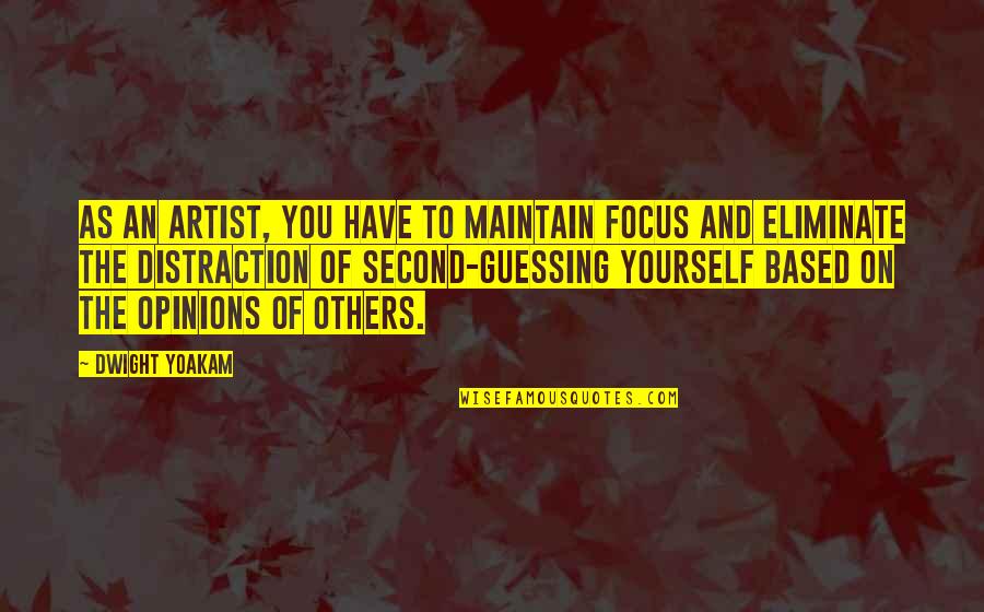 You Focus On Quotes By Dwight Yoakam: As an artist, you have to maintain focus