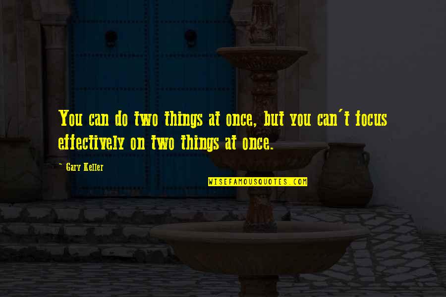 You Focus On Quotes By Gary Keller: You can do two things at once, but