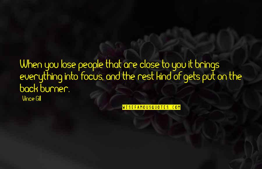 You Focus On Quotes By Vince Gill: When you lose people that are close to