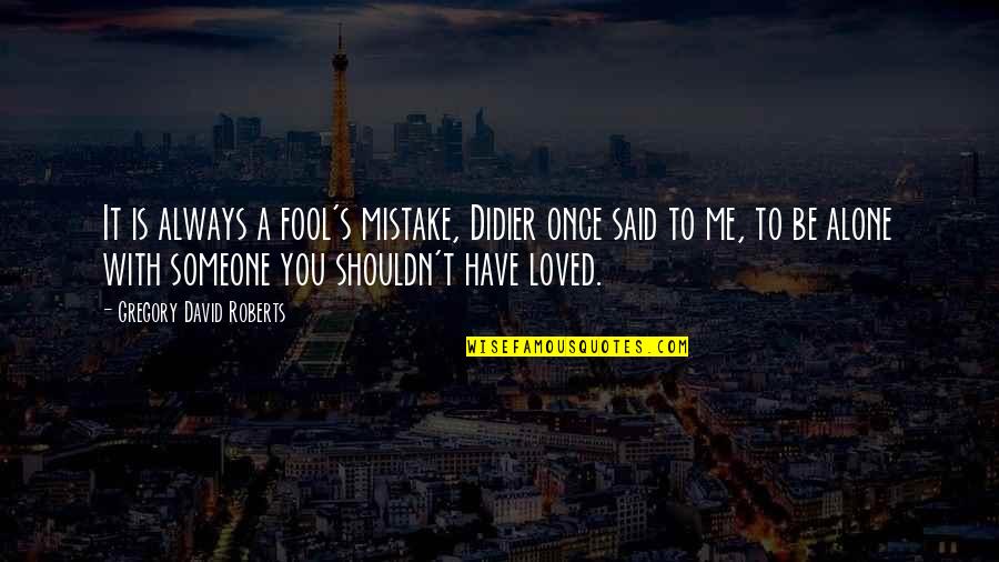 You Fool Me Once Quotes By Gregory David Roberts: It is always a fool's mistake, Didier once You Fool Me Once Quotes By Gregory David Roberts: It is always a fool's mistake, Didier once
