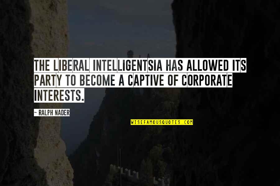 You Fool Me Once Quotes By Ralph Nader: The liberal intelligentsia has allowed its party to You Fool Me Once Quotes By Ralph Nader: The liberal intelligentsia has allowed its party to