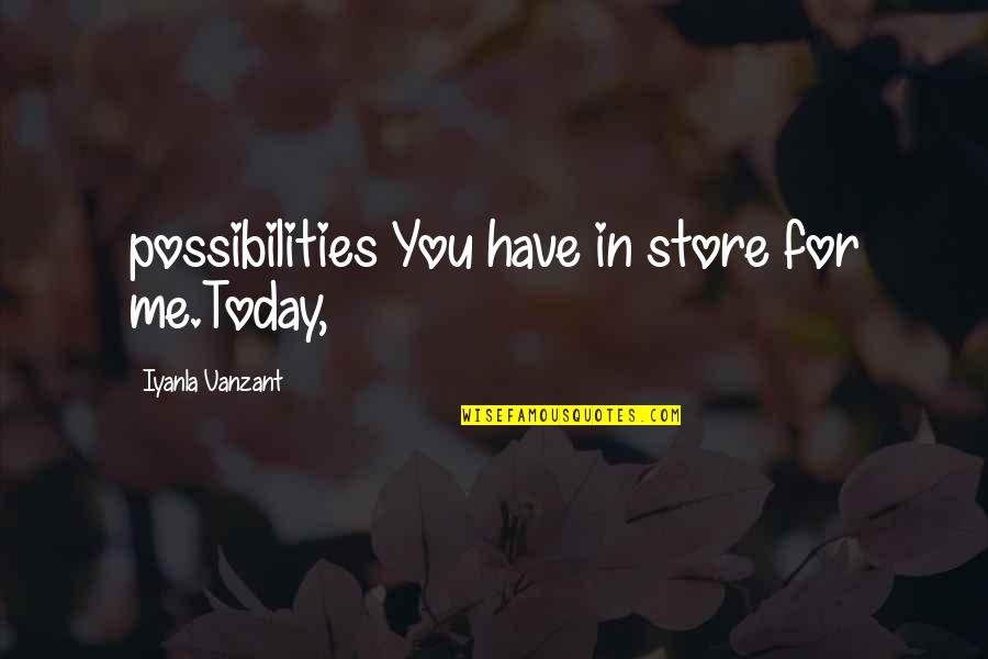 You For Me Quotes By Iyanla Vanzant: possibilities You have in store for me.Today,