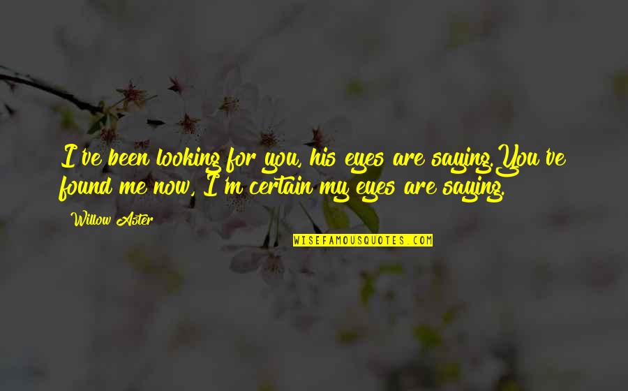 You For Me Quotes By Willow Aster: I've been looking for you, his eyes are