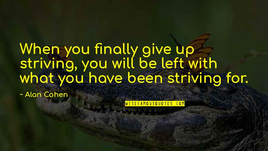 You For You Quotes By Alan Cohen: When you finally give up striving, you will You For You Quotes By Alan Cohen: When you finally give up striving, you will