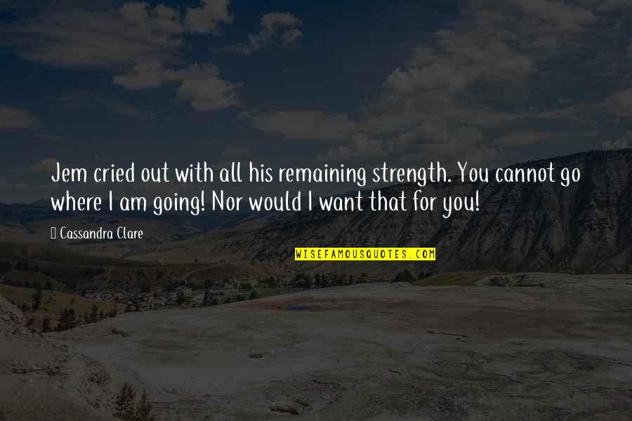 You For You Quotes By Cassandra Clare: Jem cried out with all his remaining strength. You For You Quotes By Cassandra Clare: Jem cried out with all his remaining strength.