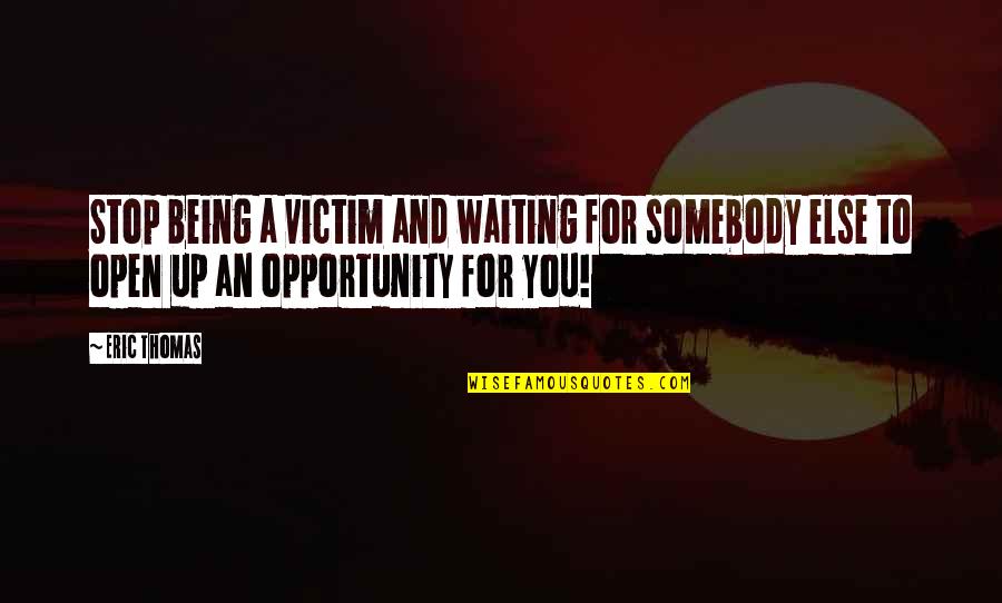 You For You Quotes By Eric Thomas: Stop being a victim and waiting for somebody
