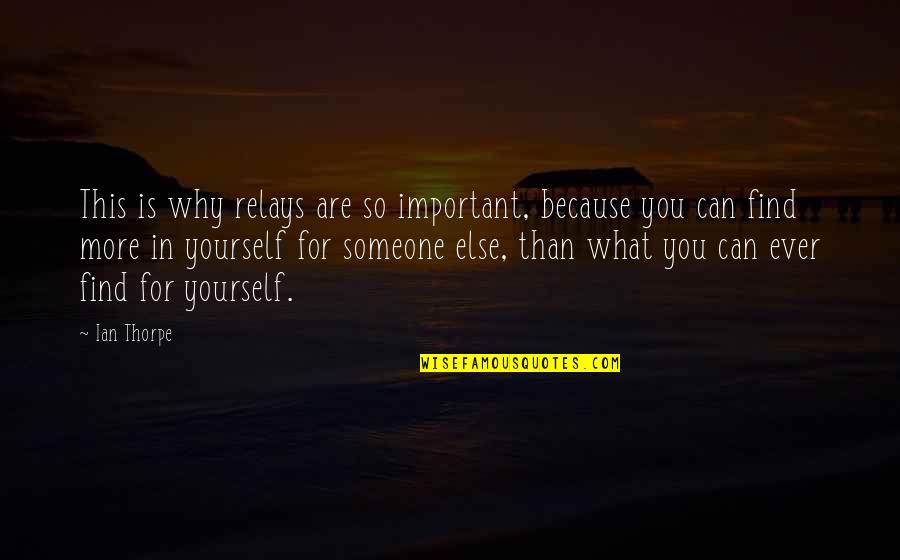 You For You Quotes By Ian Thorpe: This is why relays are so important, because You For You Quotes By Ian Thorpe: This is why relays are so important, because