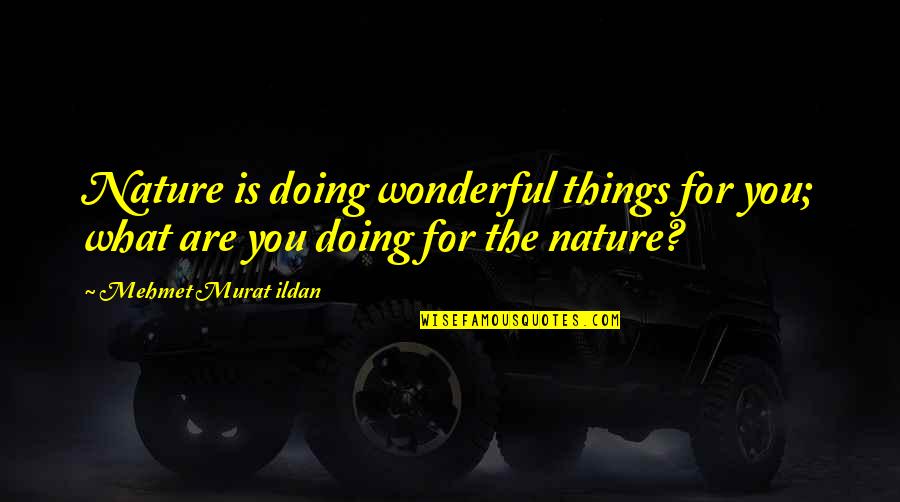You For You Quotes By Mehmet Murat Ildan: Nature is doing wonderful things for you; what You For You Quotes By Mehmet Murat Ildan: Nature is doing wonderful things for you; what