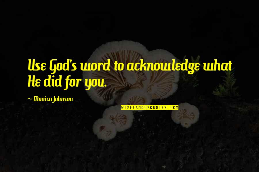 You For You Quotes By Monica Johnson: Use God's word to acknowledge what He did You For You Quotes By Monica Johnson: Use God's word to acknowledge what He did