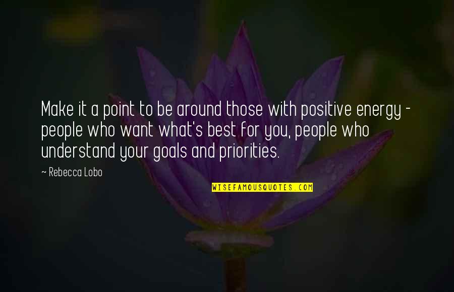 You For You Quotes By Rebecca Lobo: Make it a point to be around those You For You Quotes By Rebecca Lobo: Make it a point to be around those