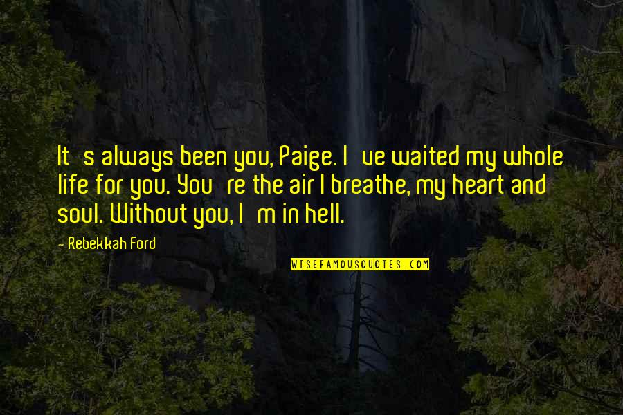 You For You Quotes By Rebekkah Ford: It's always been you, Paige. I've waited my You For You Quotes By Rebekkah Ford: It's always been you, Paige. I've waited my