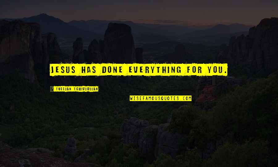 You For You Quotes By Tullian Tchividjian: Jesus has done everything for you. You For You Quotes By Tullian Tchividjian: Jesus has done everything for you.