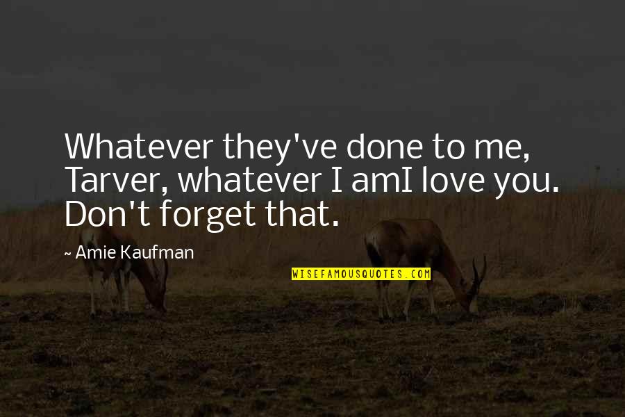 You Forget Me Love Quotes By Amie Kaufman: Whatever they've done to me, Tarver, whatever I
