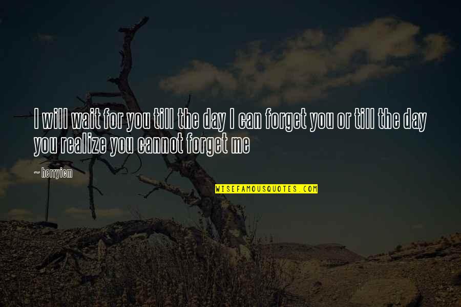 You Forget Me Love Quotes By Herryicm: I will wait for you till the day