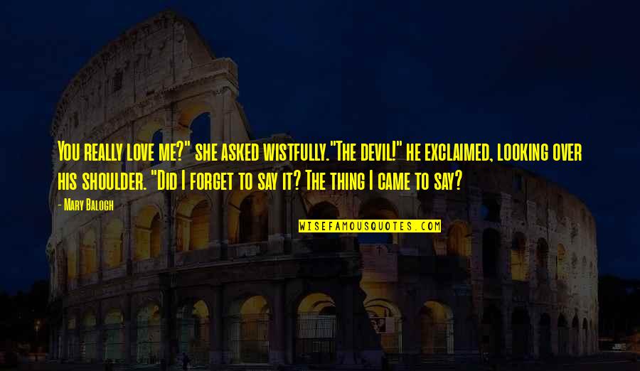 You Forget Me Love Quotes By Mary Balogh: You really love me?" she asked wistfully."The devil!"