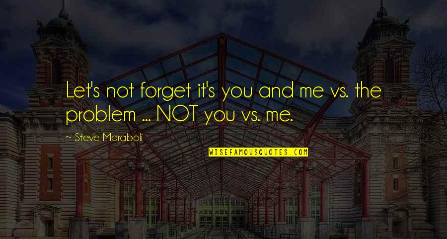 You Forget Me Love Quotes By Steve Maraboli: Let's not forget it's you and me vs.