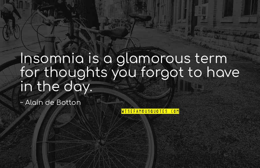 You Forgot Quotes By Alain De Botton: Insomnia is a glamorous term for thoughts you