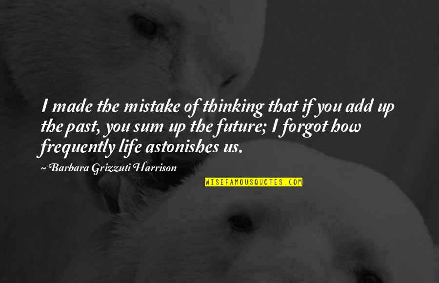 You Forgot Quotes By Barbara Grizzuti Harrison: I made the mistake of thinking that if