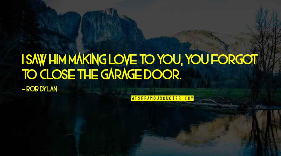 You Forgot Quotes By Bob Dylan: I saw him making love to you, you