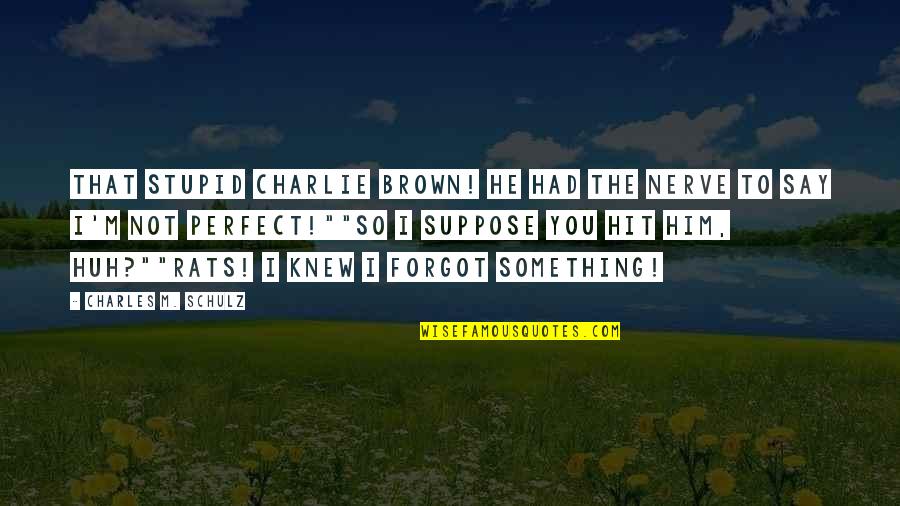 You Forgot Quotes By Charles M. Schulz: That stupid Charlie Brown! He had the nerve