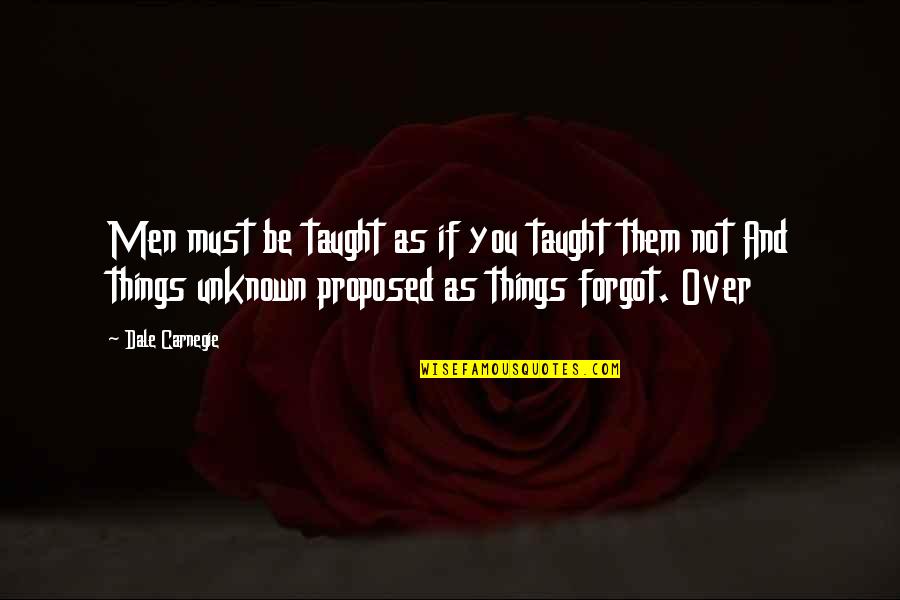 You Forgot Quotes By Dale Carnegie: Men must be taught as if you taught
