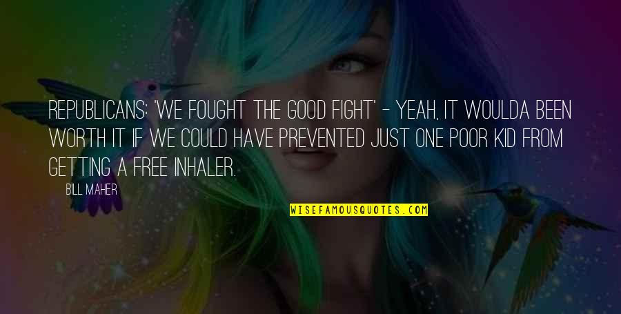 You Fought A Good Fight Quotes By Bill Maher: Republicans: 'we fought the good fight' - yeah, You Fought A Good Fight Quotes By Bill Maher: Republicans: 'we fought the good fight' - yeah,