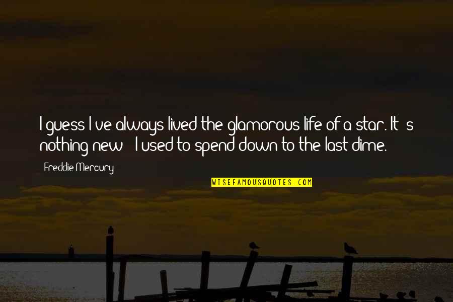 You Fought A Good Fight Quotes By Freddie Mercury: I guess I've always lived the glamorous life You Fought A Good Fight Quotes By Freddie Mercury: I guess I've always lived the glamorous life