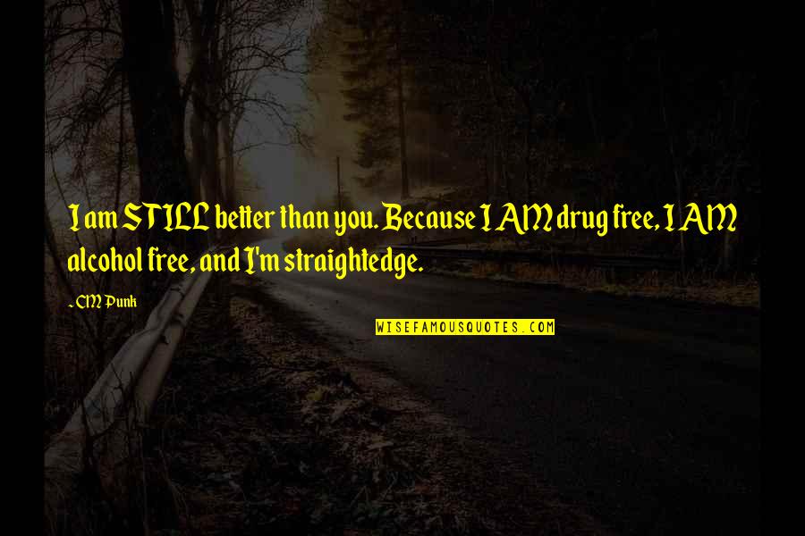 You Free Quotes By CM Punk: I am STILL better than you. Because I You Free Quotes By CM Punk: I am STILL better than you. Because I